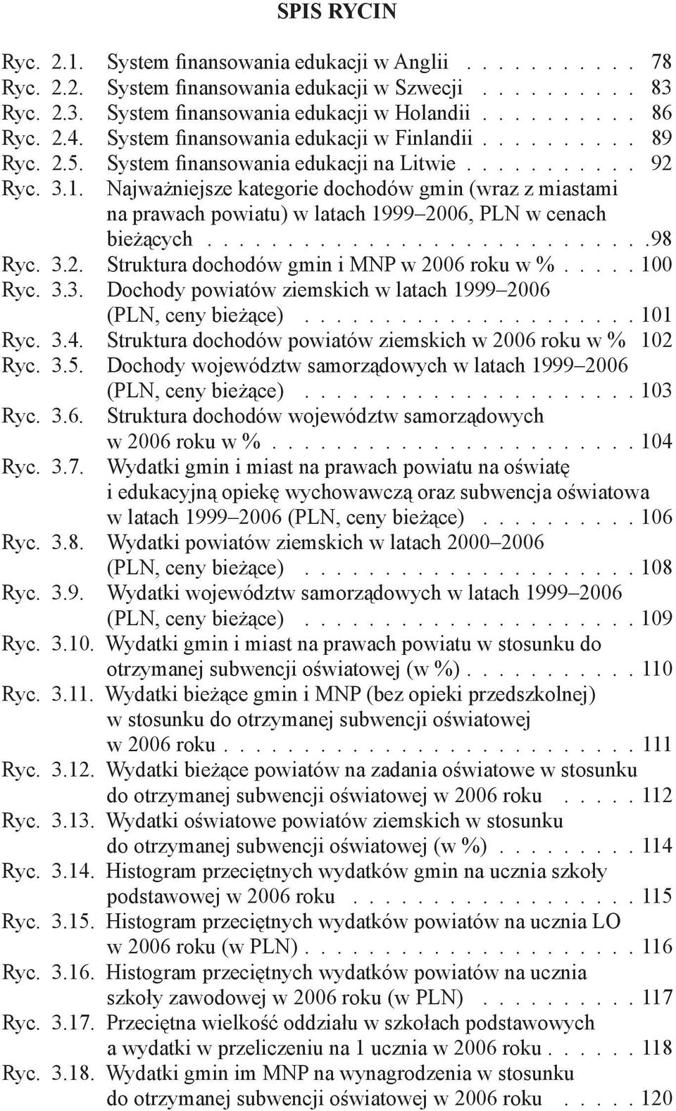 Najważniejsze kategorie dochodów gmin (wraz z miastami na prawach powiatu) w latach 1999 2006, PLN w cenach bieżących........................... 98 Ryc. 3.2. Struktura dochodów gmin i MNP w 2006 roku w %.