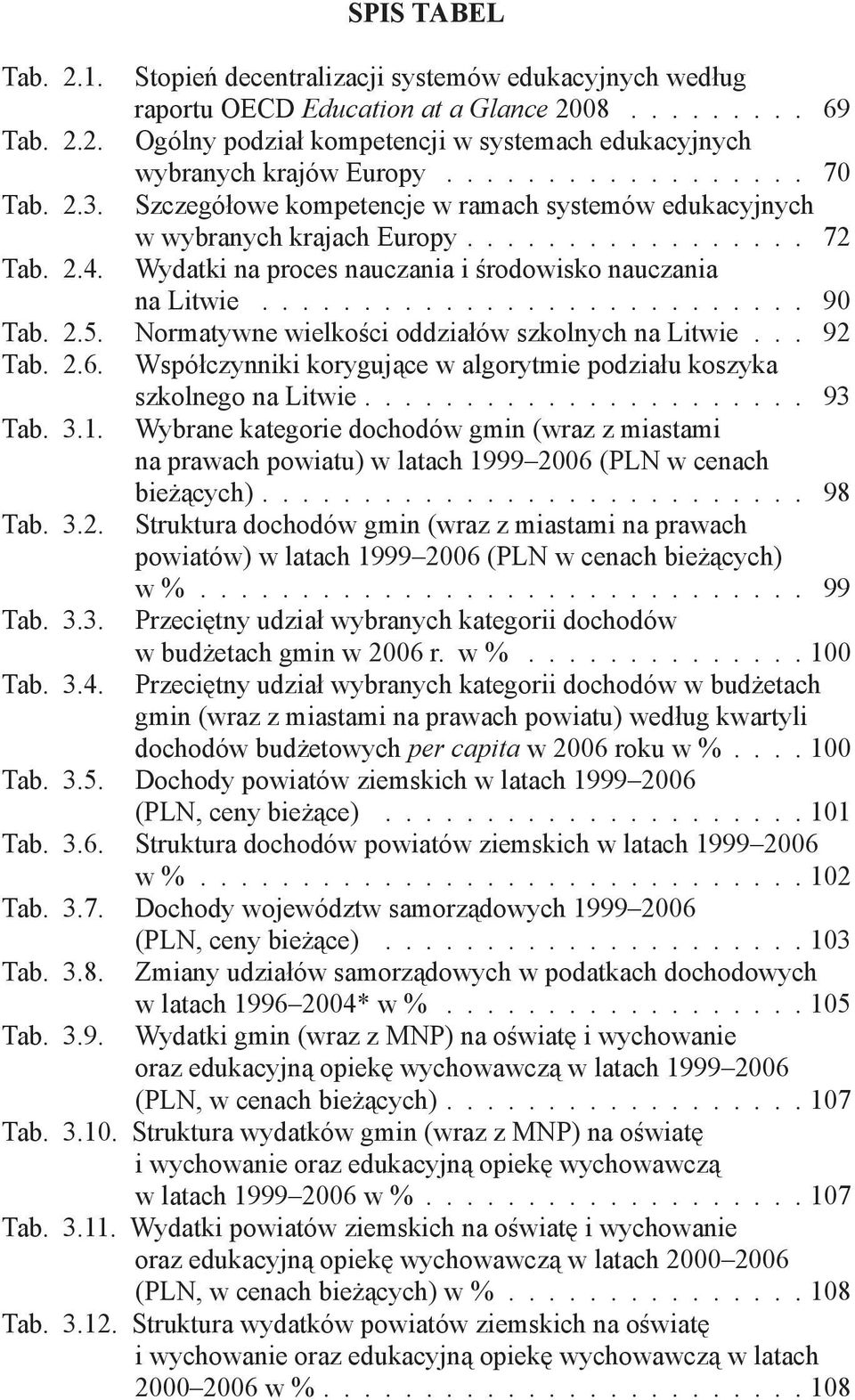 Wydatki na proces nauczania i środowisko nauczania na Litwie........................... 90 Tab. 2.5. Normatywne wielkości oddziałów szkolnych na Litwie... 92 Tab. 2.6.