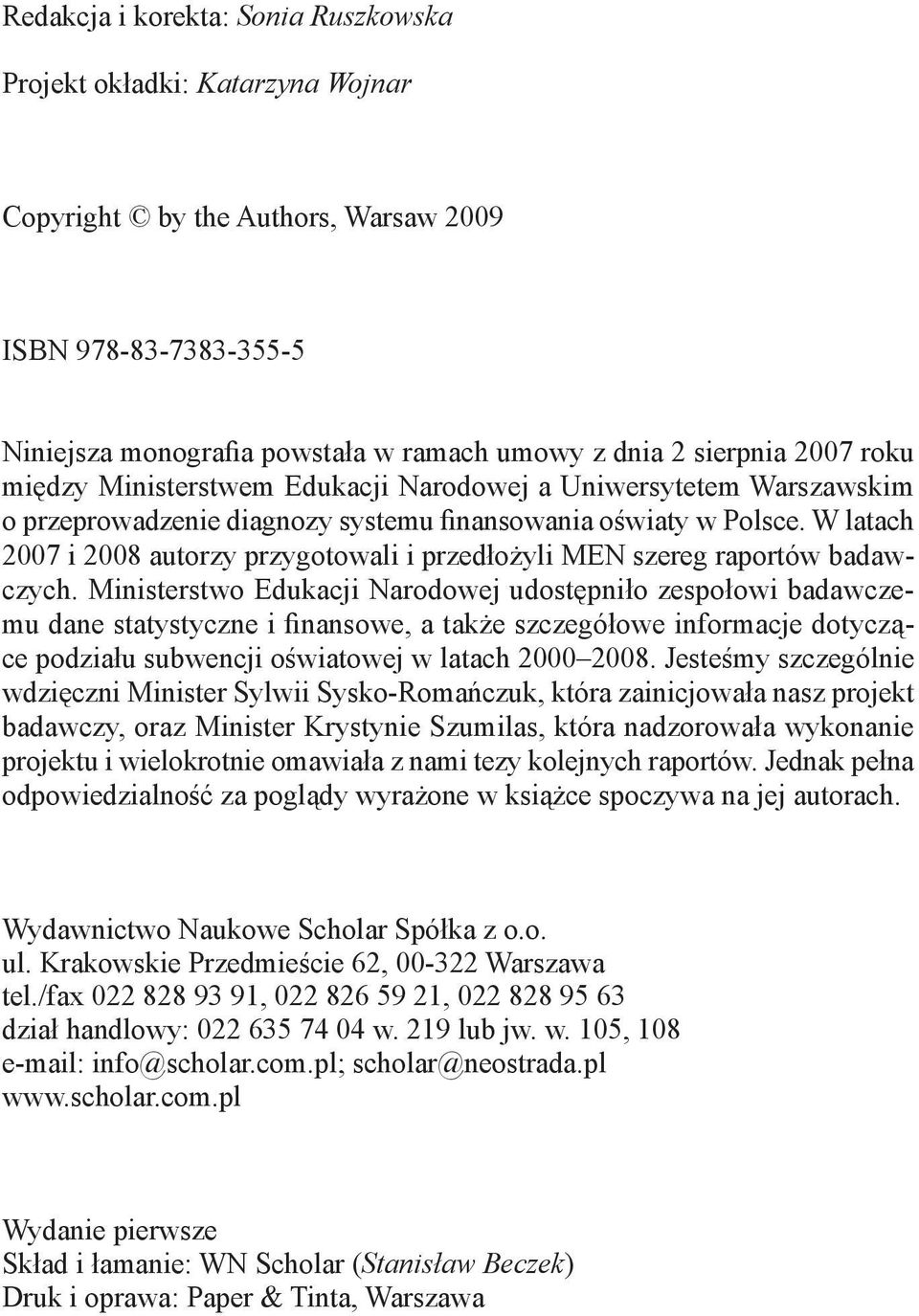 W latach 2007 i 2008 autorzy przygotowali i przedłożyli MEN szereg raportów badawczych.