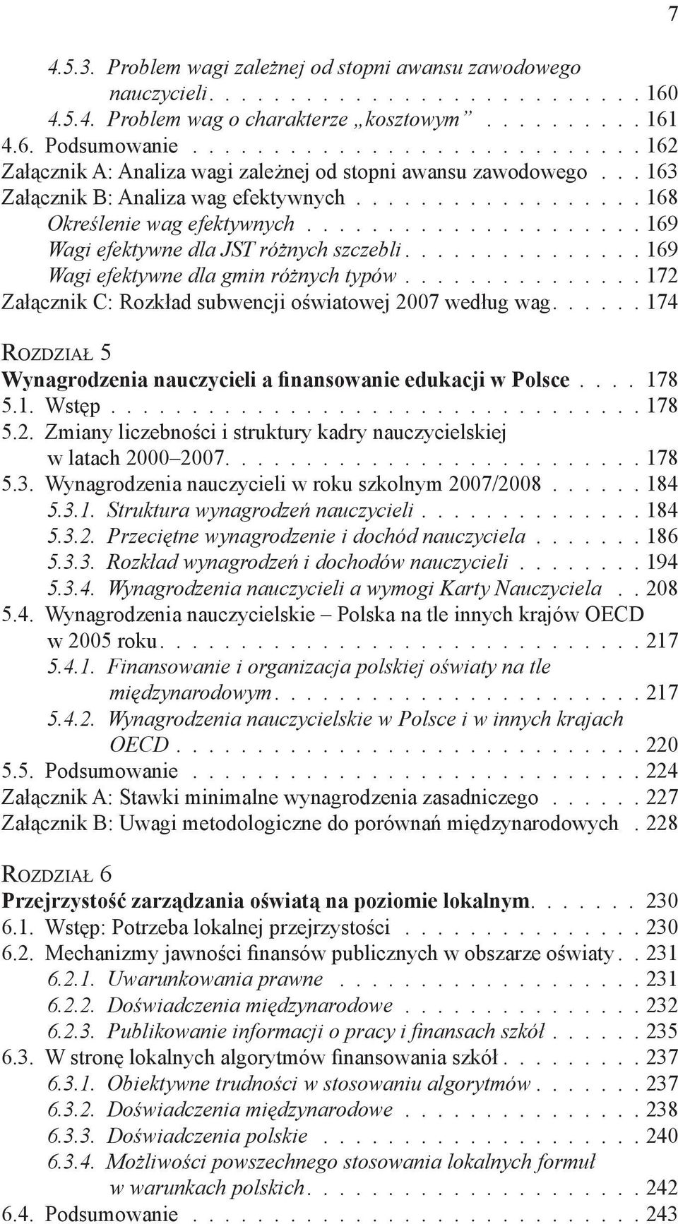 .................... 169 Wagi efektywne dla JST różnych szczebli............... 169 Wagi efektywne dla gmin różnych typów............... 172 Załącznik C: Rozkład subwencji oświatowej 2007 według wag.