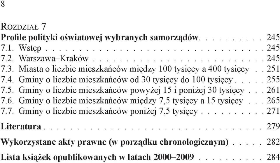 .. 261 7.6. Gminy o liczbie mieszkańców między 7,5 tysięcy a 15 tysięcy... 265 7.7. Gminy o liczbie mieszkańców poniżej 7,5 tysięcy.......... 271 Literatura.