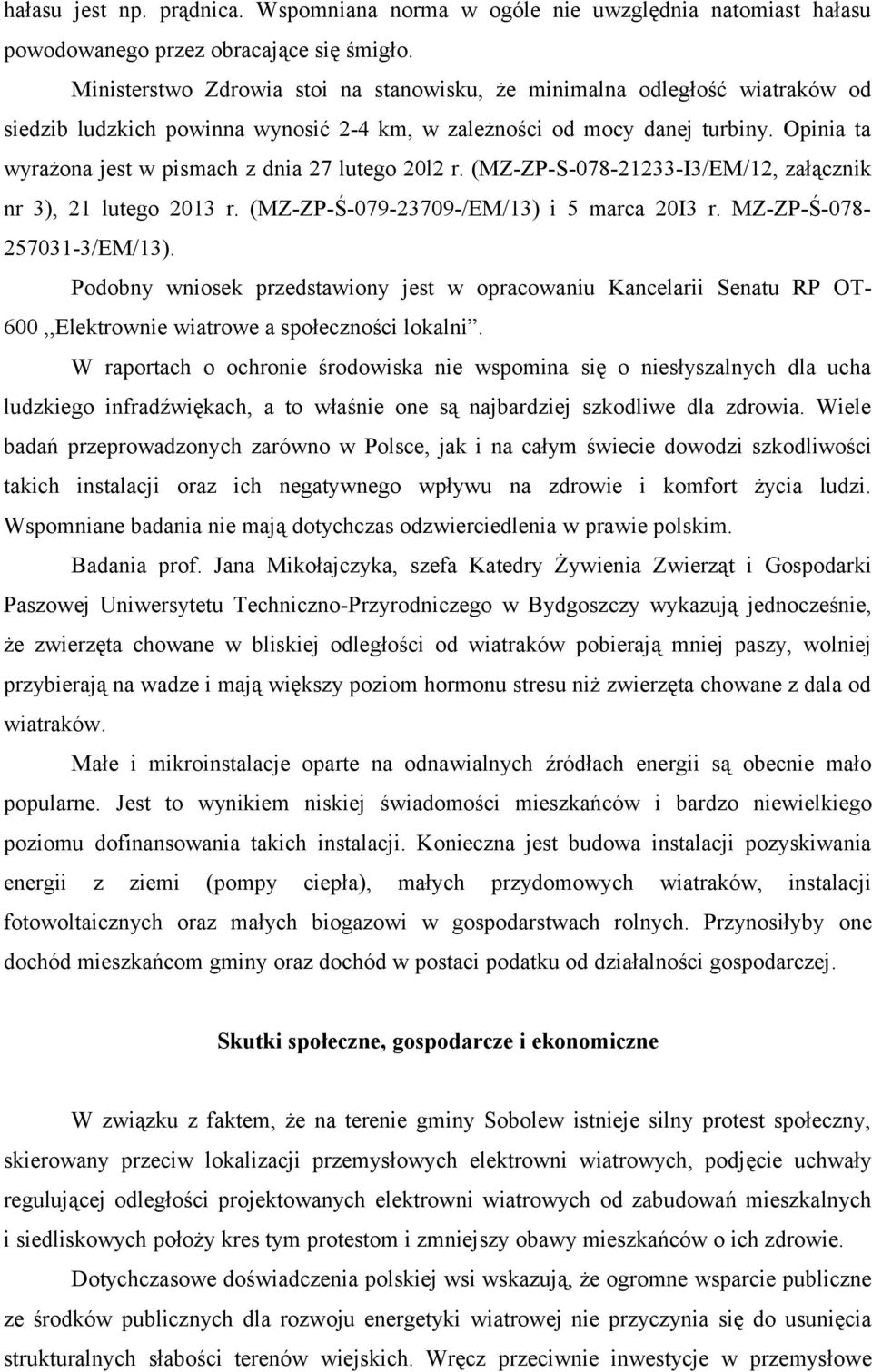 Opinia ta wyrażona jest w pismach z dnia 27 lutego 20l2 r. (MZ-ZP-S-078-21233-I3/EM/12, załącznik nr 3), 21 lutego 2013 r. (MZ-ZP-Ś-079-23709-/EM/13) i 5 marca 20I3 r. MZ-ZP-Ś-078-257031-3/EM/13).