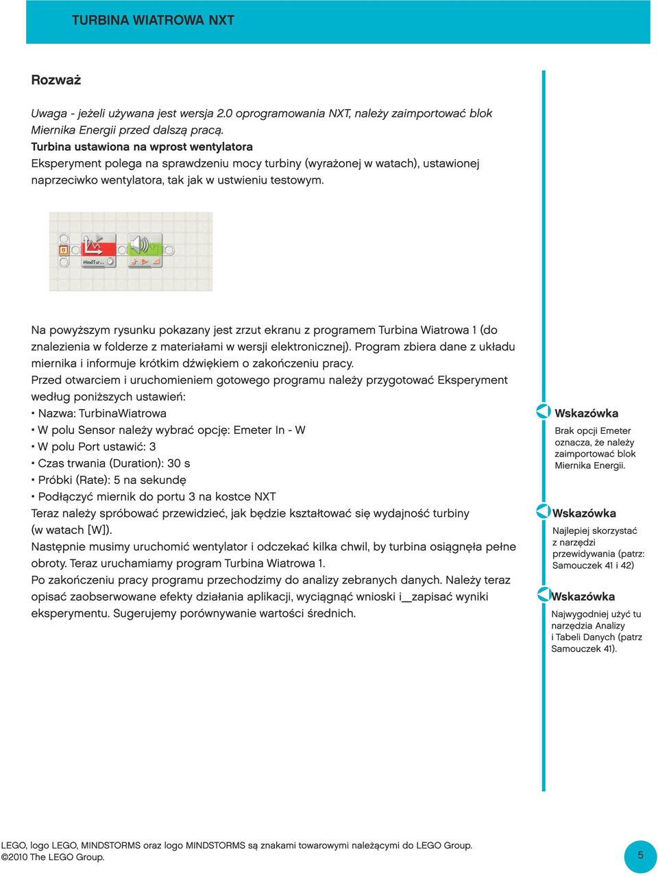 Na powyższym rysunku pokazany jest zrzut ekranu z programem Turbina Wiatrowa 1 (do znalezienia w folderze z materiałami w wersji elektronicznej).