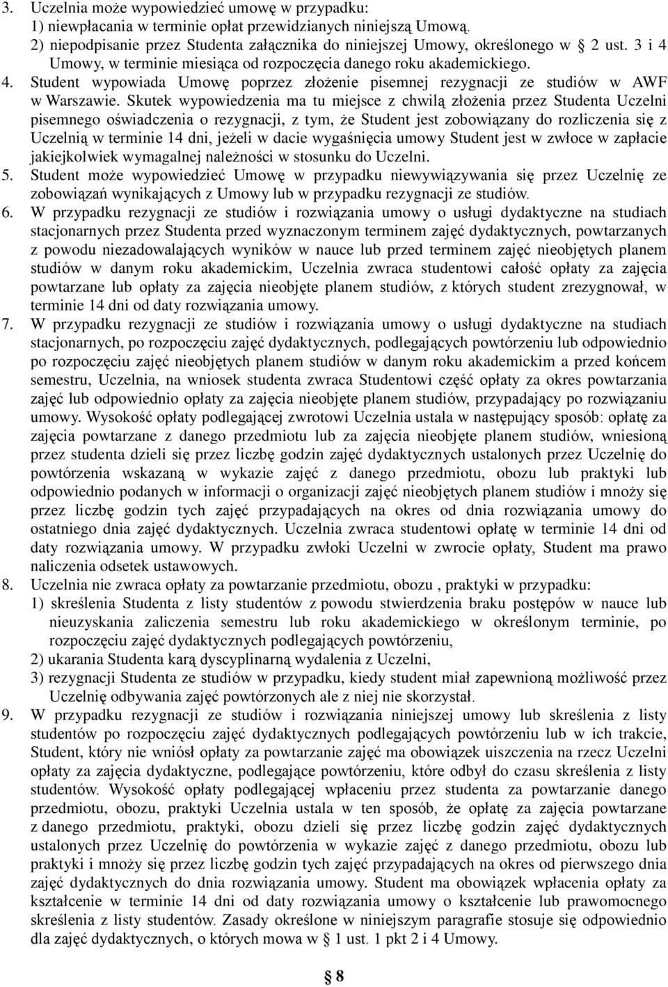 Skutek wypowiedzenia ma tu miejsce z chwilą złożenia przez Studenta Uczelni pisemnego oświadczenia o rezygnacji, z tym, że Student jest zobowiązany do rozliczenia się z Uczelnią w terminie 14 dni,