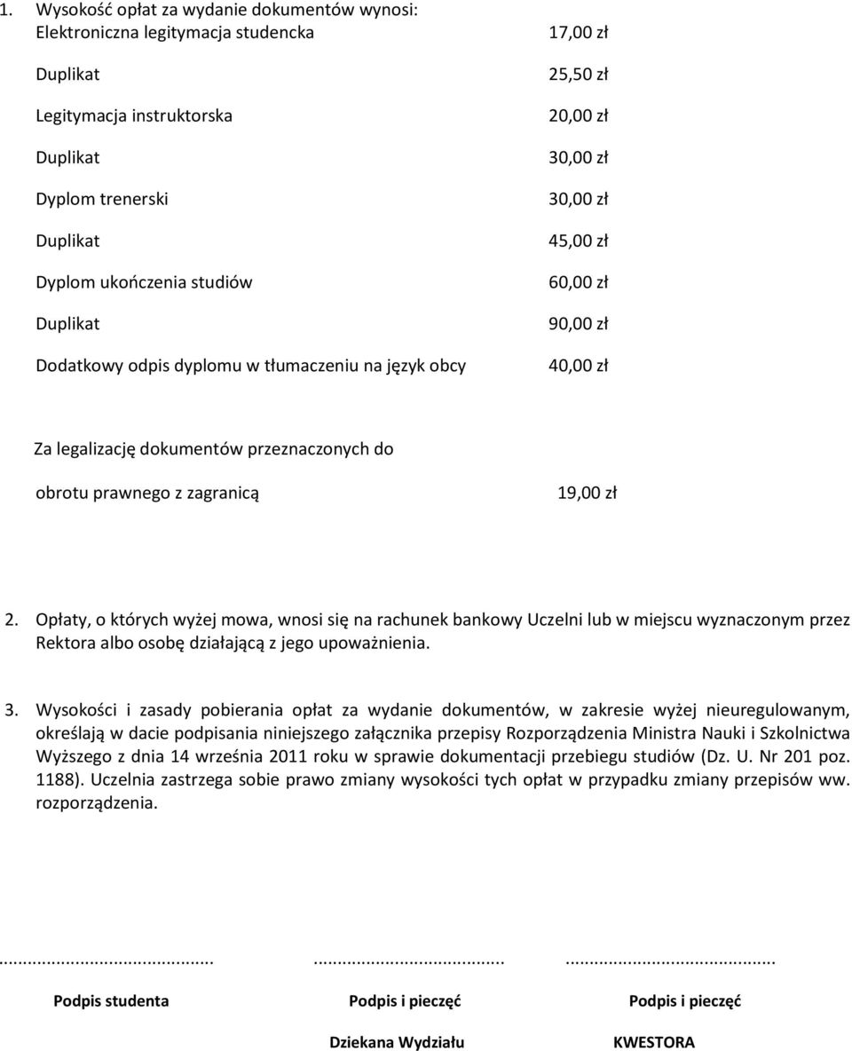 19,00 zł 2. Opłaty, o których wyżej mowa, wnosi się na rachunek bankowy Uczelni lub w miejscu wyznaczonym przez Rektora albo osobę działającą z jego upoważnienia. 3.