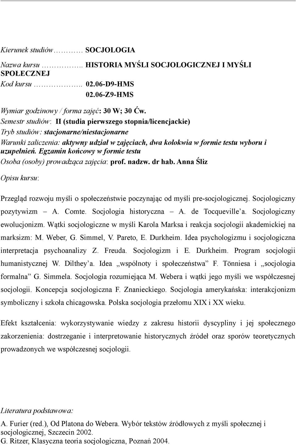Egzamin końcowy w formie testu Osoba (osoby) prowadząca zajęcia: prof. nadzw. dr hab. Anna Śliz Opisu kursu: Przegląd rozwoju myśli o społeczeństwie poczynając od myśli pre-socjologicznej.