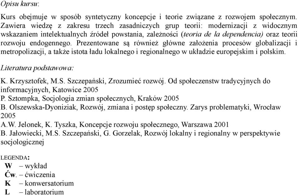 Prezentowane są również główne założenia procesów globalizacji i metropolizacji, a także istota ładu lokalnego i regionalnego w układzie europejskim i polskim. Literatura podstawowa: K.