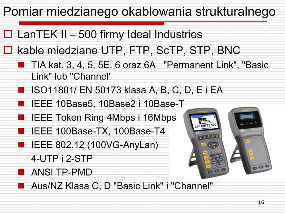 3, 4, 5, 5E, 6 oraz 6A "Permanent Link", "Basic Link" lub "Channel ISO11801/ EN 50173 klasa A, B, C, D, E i