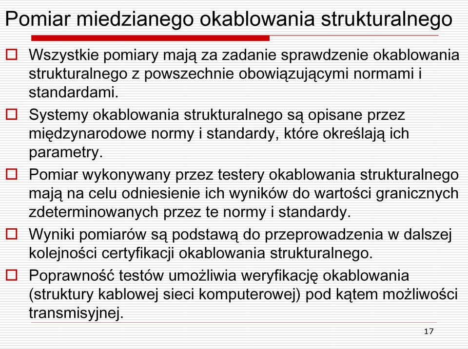 Pomiar wykonywany przez testery okablowania strukturalnego mają na celu odniesienie ich wyników do wartości granicznych zdeterminowanych przez te normy i standardy.