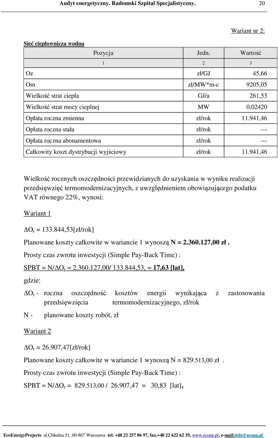 941,46 Opłata roczna stała zł/rok --- Opłata roczna abonamentowa zł/rok --- Całkowity koszt dystrybucji wyjściowy zł/rok 11.