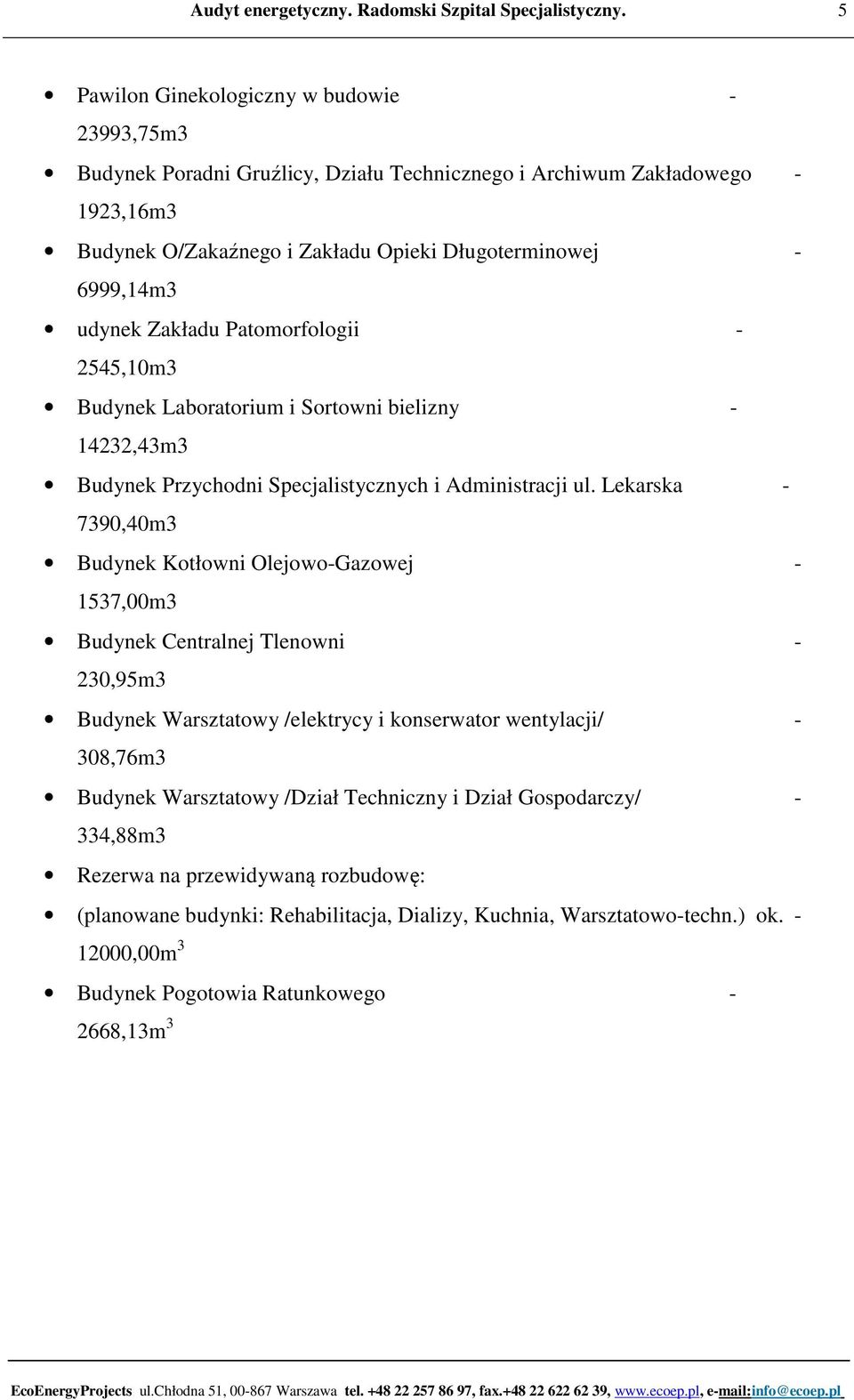 Lekarska - 7390,40m3 Budynek Kotłowni Olejowo-Gazowej - 1537,00m3 Budynek Centralnej Tlenowni - 230,95m3 Budynek Warsztatowy /elektrycy i konserwator wentylacji/ - 308,76m3 Budynek