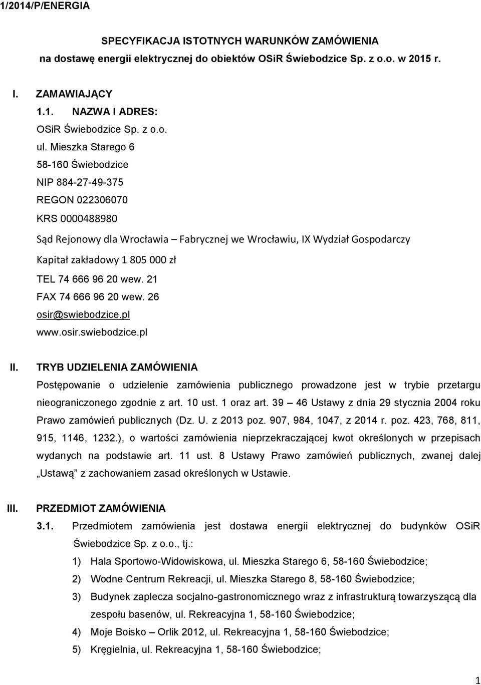 Mieszka Starego 6 58-160 Świebodzice NIP 884-27-49-375 REGON 022306070 KRS 0000488980 Sąd Rejonowy dla Wrocławia Fabrycznej we Wrocławiu, IX Wydział Gospodarczy Kapitał zakładowy 1 805 000 zł TEL 74