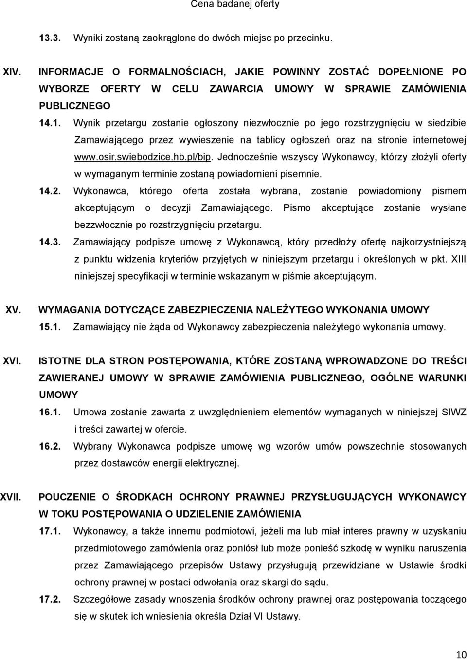 .1. Wynik przetargu zostanie ogłoszony niezwłocznie po jego rozstrzygnięciu w siedzibie Zamawiającego przez wywieszenie na tablicy ogłoszeń oraz na stronie internetowej www.osir.swiebodzice.hb.pl/bip.