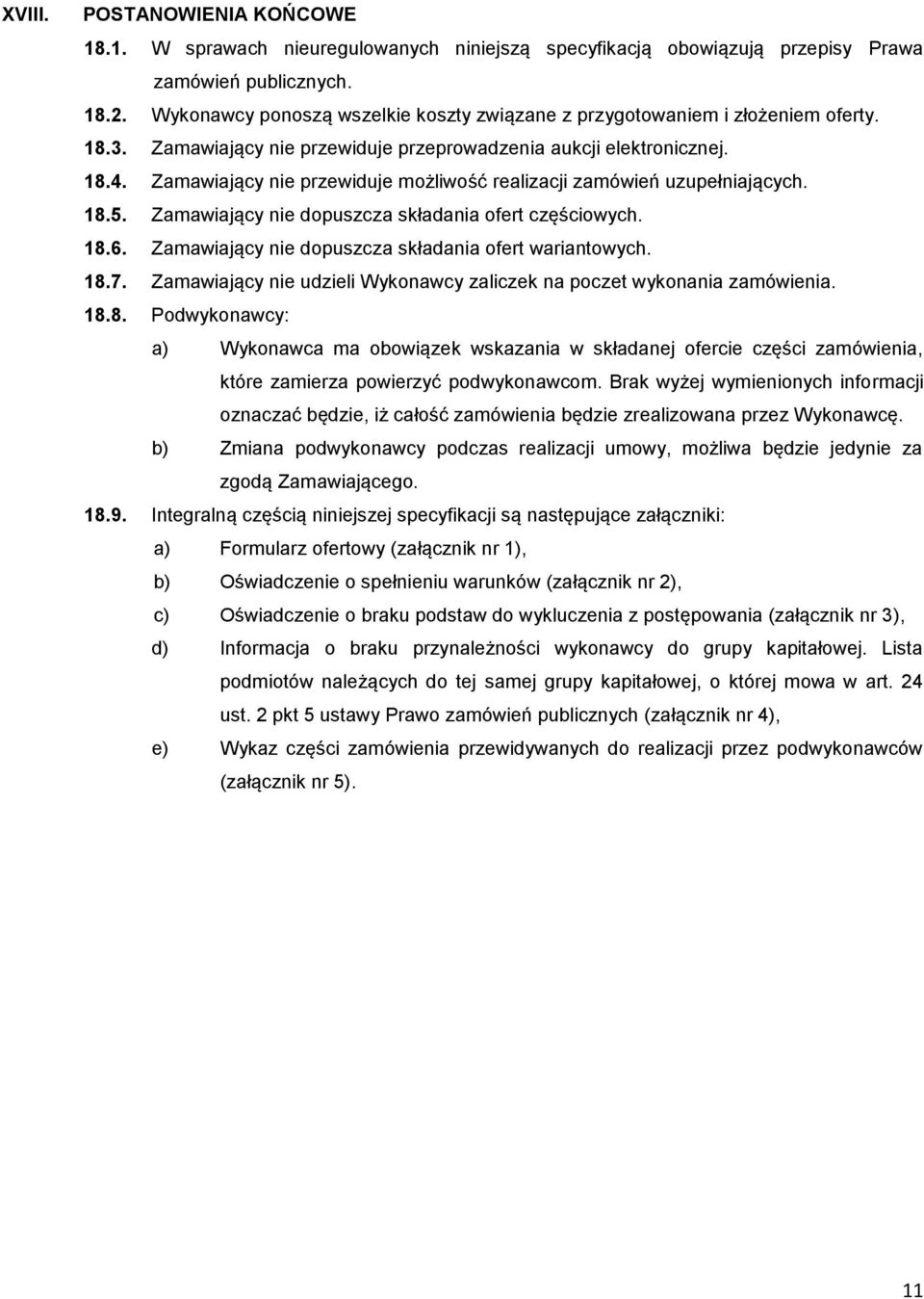 Zamawiający nie przewiduje możliwość realizacji zamówień uzupełniających. 18.5. Zamawiający nie dopuszcza składania ofert częściowych. 18.6. Zamawiający nie dopuszcza składania ofert wariantowych. 18.7.