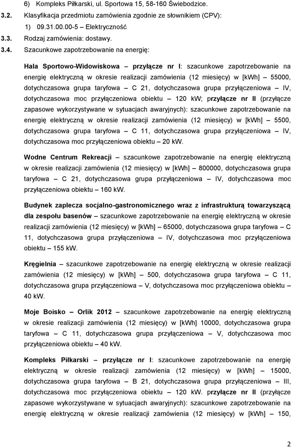 dotychczasowa grupa taryfowa C 21, dotychczasowa grupa przyłączeniowa IV, dotychczasowa moc przyłączeniowa obiektu 120 kw; przyłącze nr II (przyłącze zapasowe wykorzystywane w sytuacjach awaryjnych):