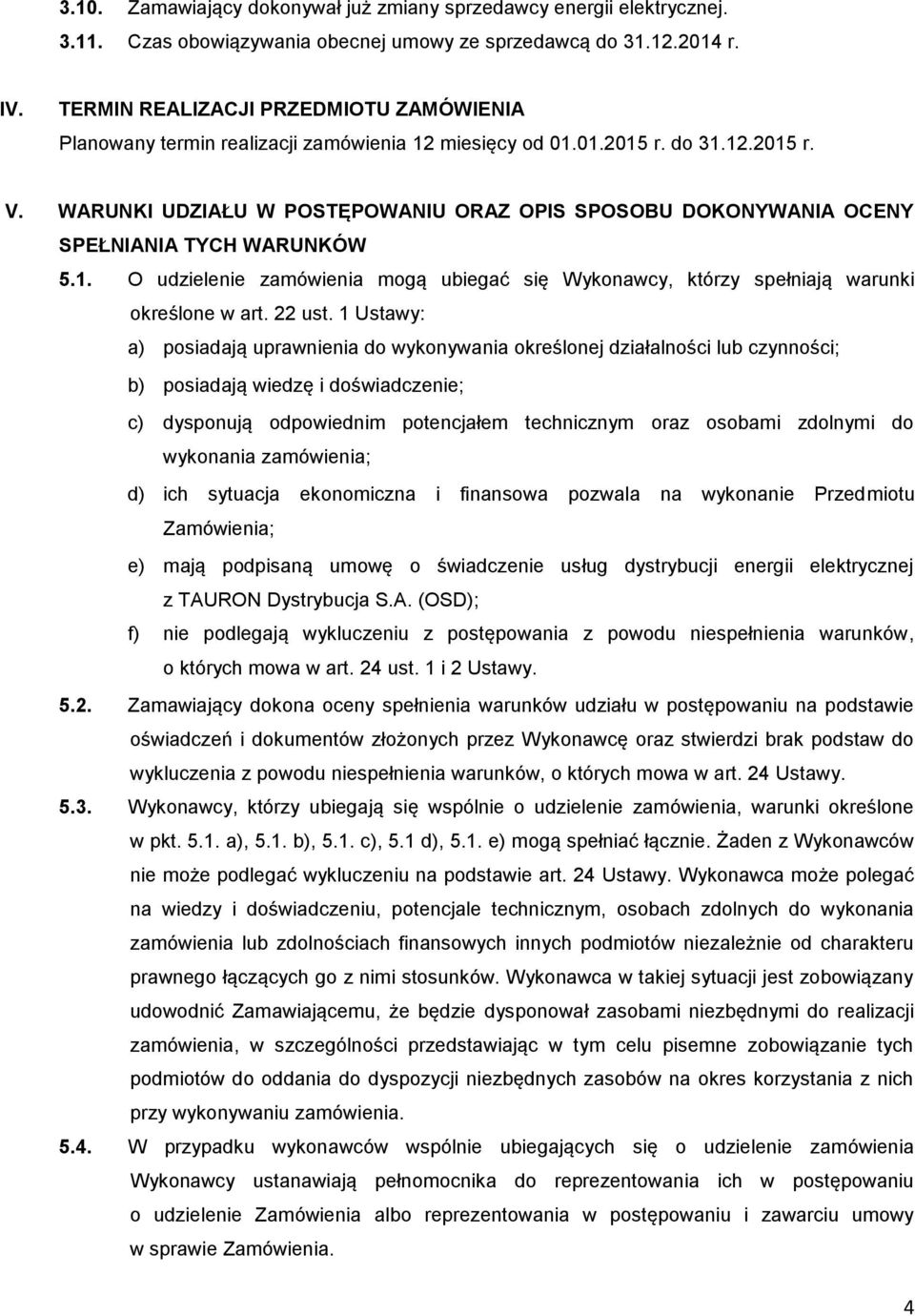 WARUNKI UDZIAŁU W POSTĘPOWANIU ORAZ OPIS SPOSOBU DOKONYWANIA OCENY SPEŁNIANIA TYCH WARUNKÓW 5.1. O udzielenie zamówienia mogą ubiegać się Wykonawcy, którzy spełniają warunki określone w art. 22 ust.