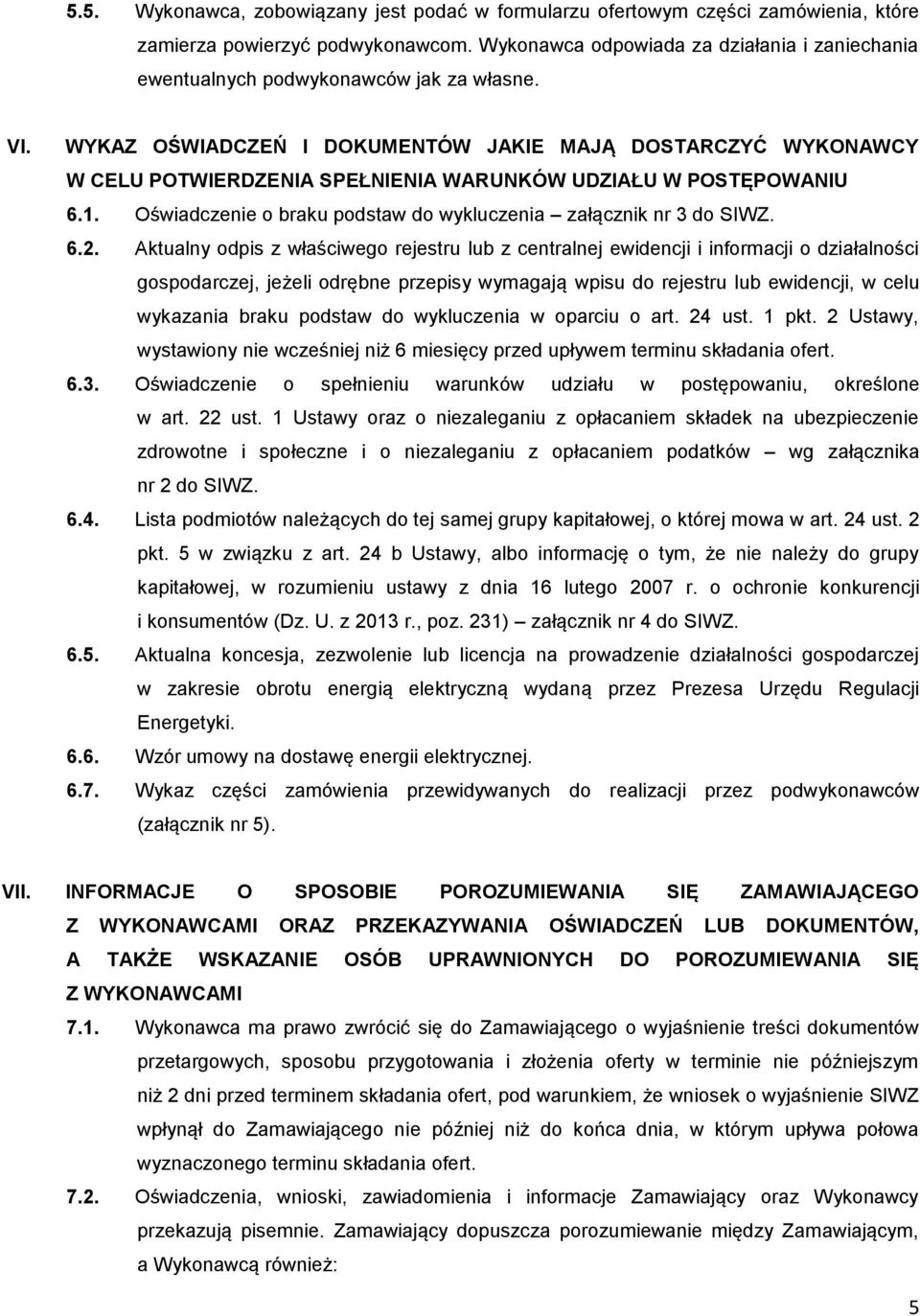 WYKAZ OŚWIADCZEŃ I DOKUMENTÓW JAKIE MAJĄ DOSTARCZYĆ WYKONAWCY W CELU POTWIERDZENIA SPEŁNIENIA WARUNKÓW UDZIAŁU W POSTĘPOWANIU 6.1. Oświadczenie o braku podstaw do wykluczenia załącznik nr 3 do SIWZ.