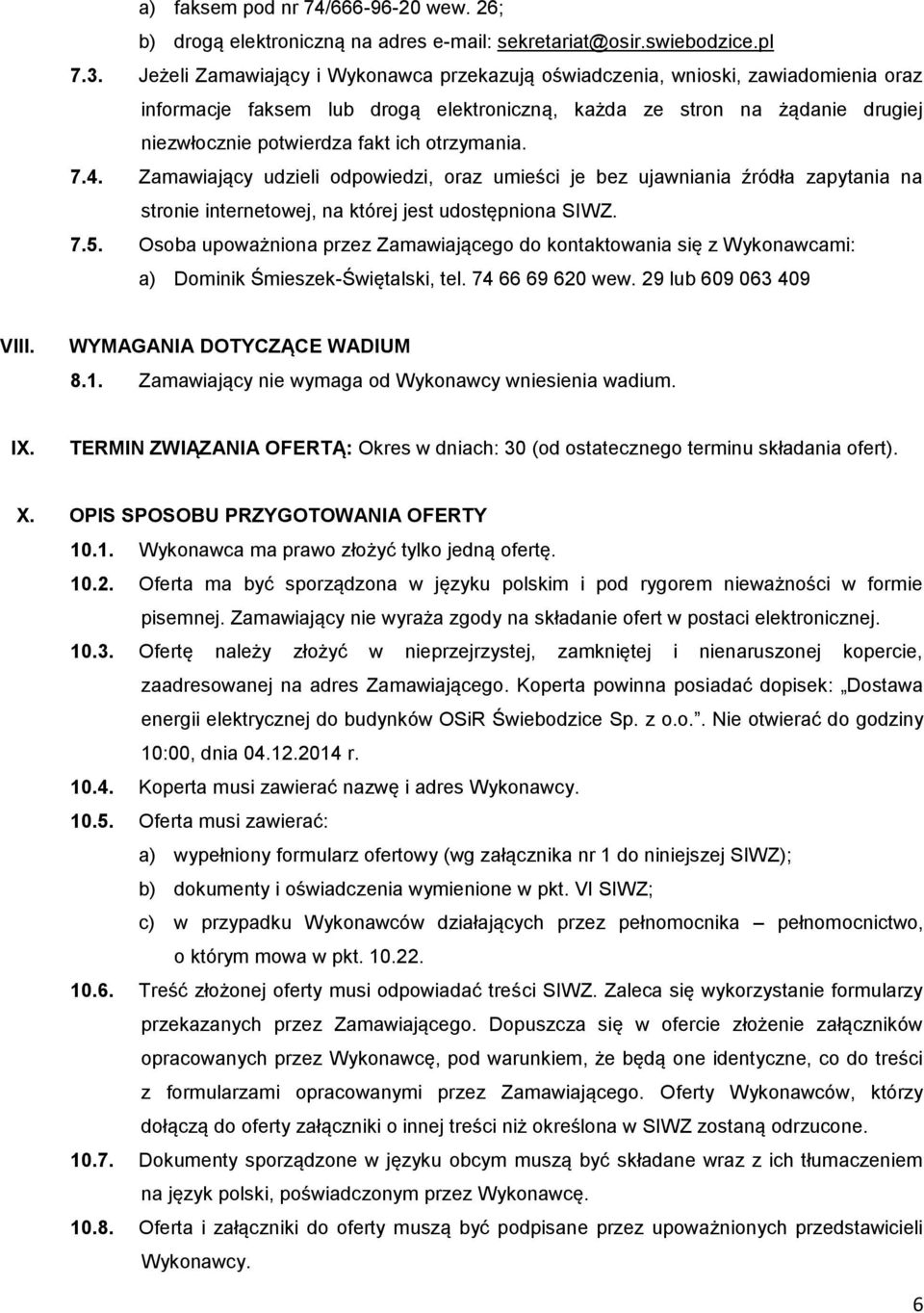 otrzymania. 7.4. Zamawiający udzieli odpowiedzi, oraz umieści je bez ujawniania źródła zapytania na stronie internetowej, na której jest udostępniona SIWZ. 7.5.