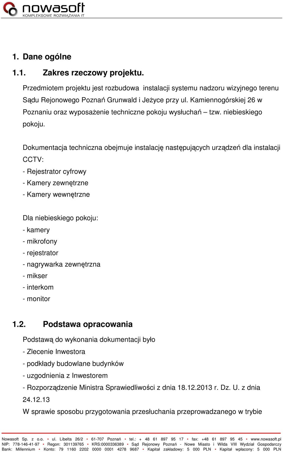 Dokumentacja techniczna obejmuje instalację następujących urządzeń dla instalacji CCTV: - Rejestrator cyfrowy - Kamery zewnętrzne - Kamery wewnętrzne Dla niebieskiego pokoju: - kamery - mikrofony -