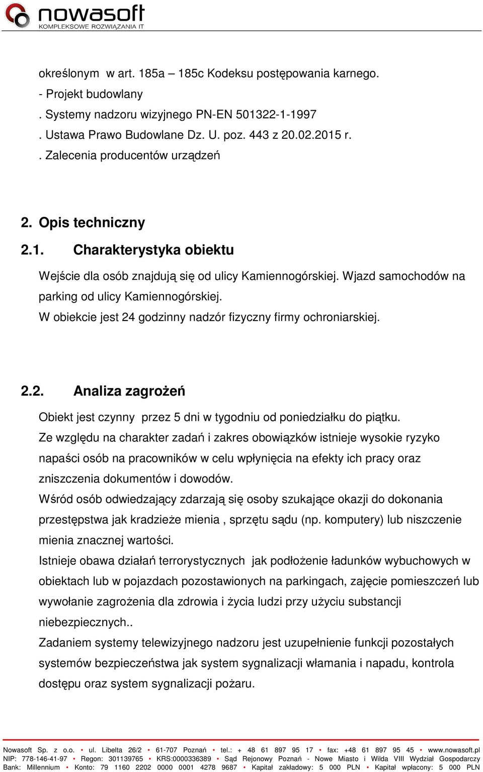 W obiekcie jest 24 godzinny nadzór fizyczny firmy ochroniarskiej. 2.2. Analiza zagrożeń Obiekt jest czynny przez 5 dni w tygodniu od poniedziałku do piątku.