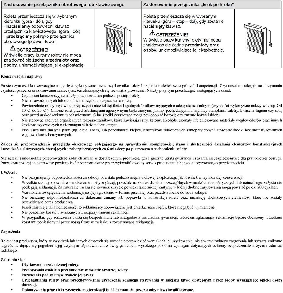 Należy przy tym przestrzegać następujących zasad: Czynności konserwacyjne należy przeprowadzać podczas postoju rolety. Nie stosować ostrych lub szorstkich narzędzi do czyszczenia rolety.