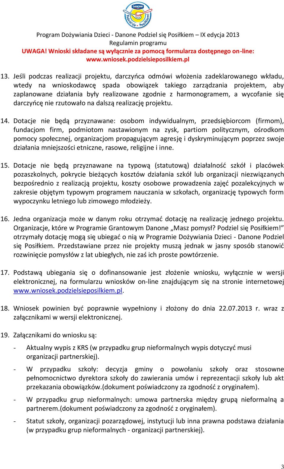 Dotacje nie będą przyznawane: osobom indywidualnym, przedsiębiorcom (firmom), fundacjom firm, podmiotom nastawionym na zysk, partiom politycznym, ośrodkom pomocy społecznej, organizacjom propagującym