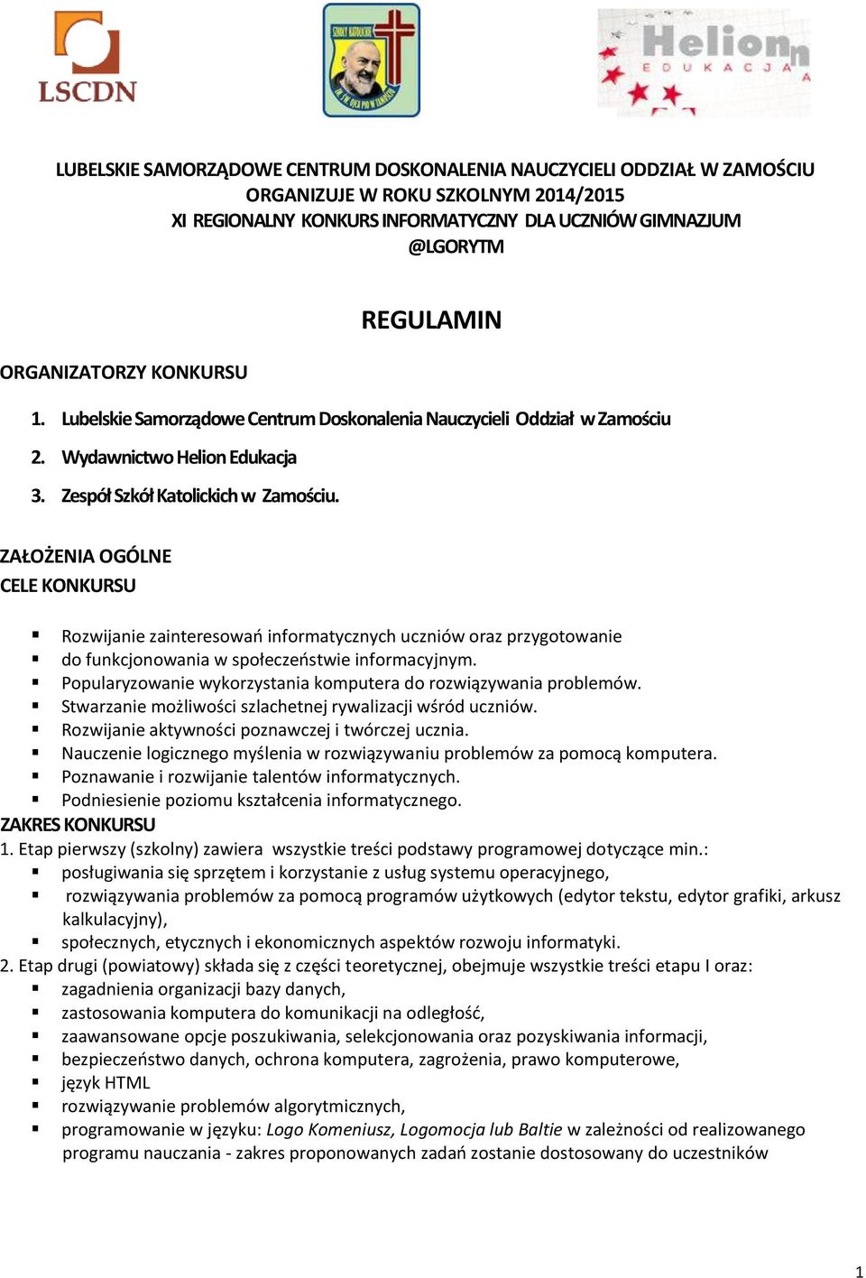 ZAŁOŻENIA OGÓLNE CELE KONKURSU Rozwijanie zainteresowań informatycznych uczniów oraz przygotowanie do funkcjonowania w społeczeństwie informacyjnym.