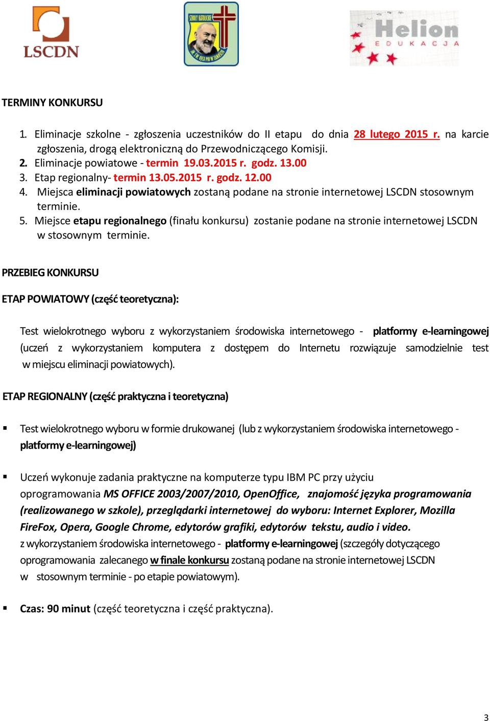 Miejsce etapu regionalnego (finału konkursu) zostanie podane na stronie internetowej LSCDN w stosownym terminie.