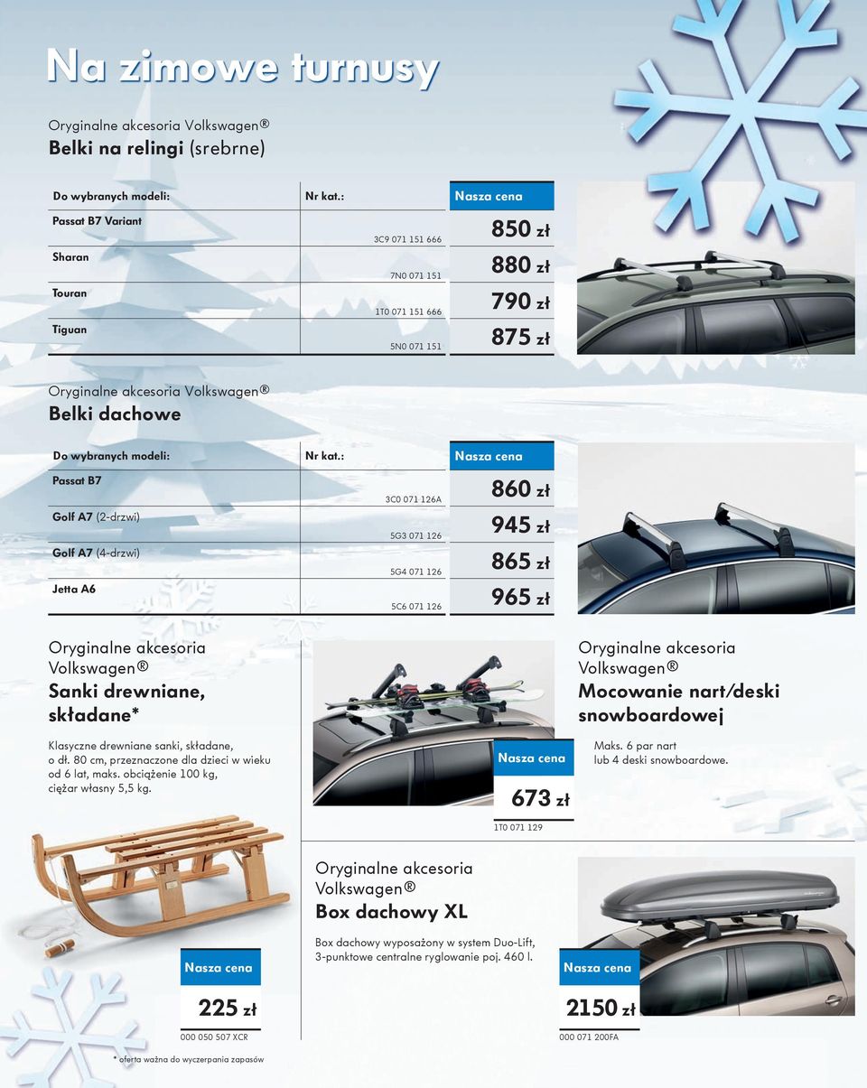 : Passat B7 Golf A7 (2-drzwi) Golf A7 (4-drzwi) Jetta A6 3C0 071 126A 5G3 071 126 5G4 071 126 5C6 071 126 860 zł 945 zł 865 zł 965 zł Oryginalne akcesoria Volkswagen Sanki drewniane, składane*