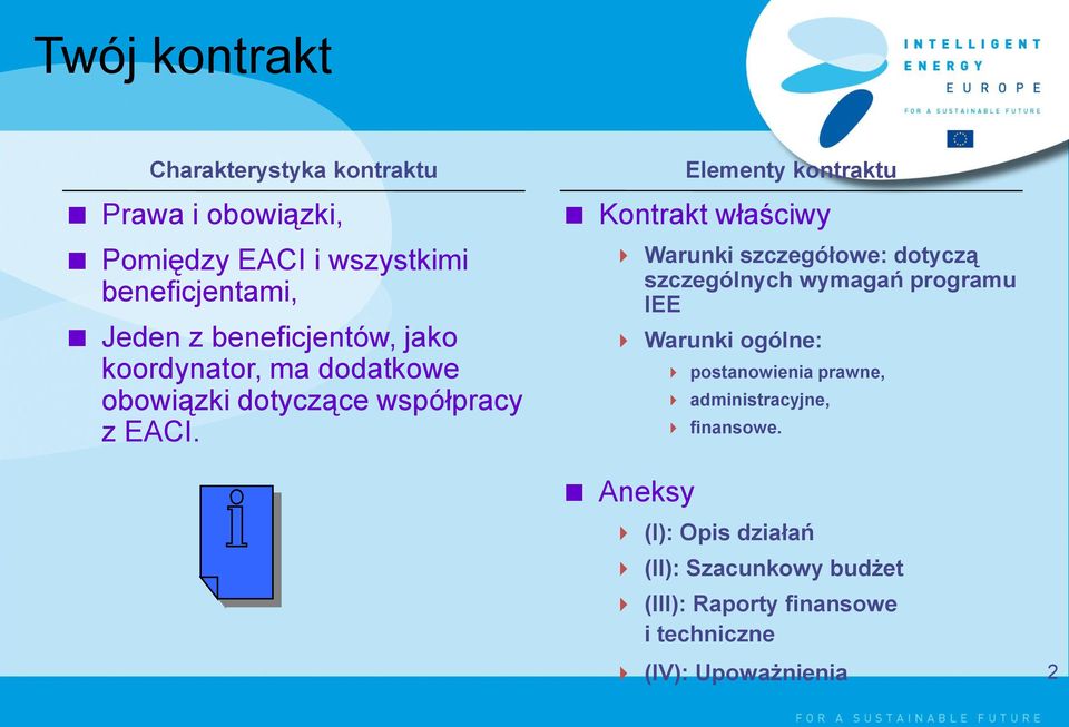 Elementy kontraktu Kontrakt właściwy Warunki szczegółowe: dotyczą szczególnych wymagań programu IEE Warunki ogólne: