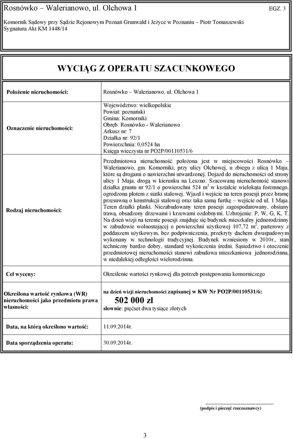 Powierzchnia: 0,0524 ha Księga wieczysta nr PO2P/00110531/6 Przedmiotowa nieruchomość położona jest w miejscowości Rosnówko Walerianowo, gm.