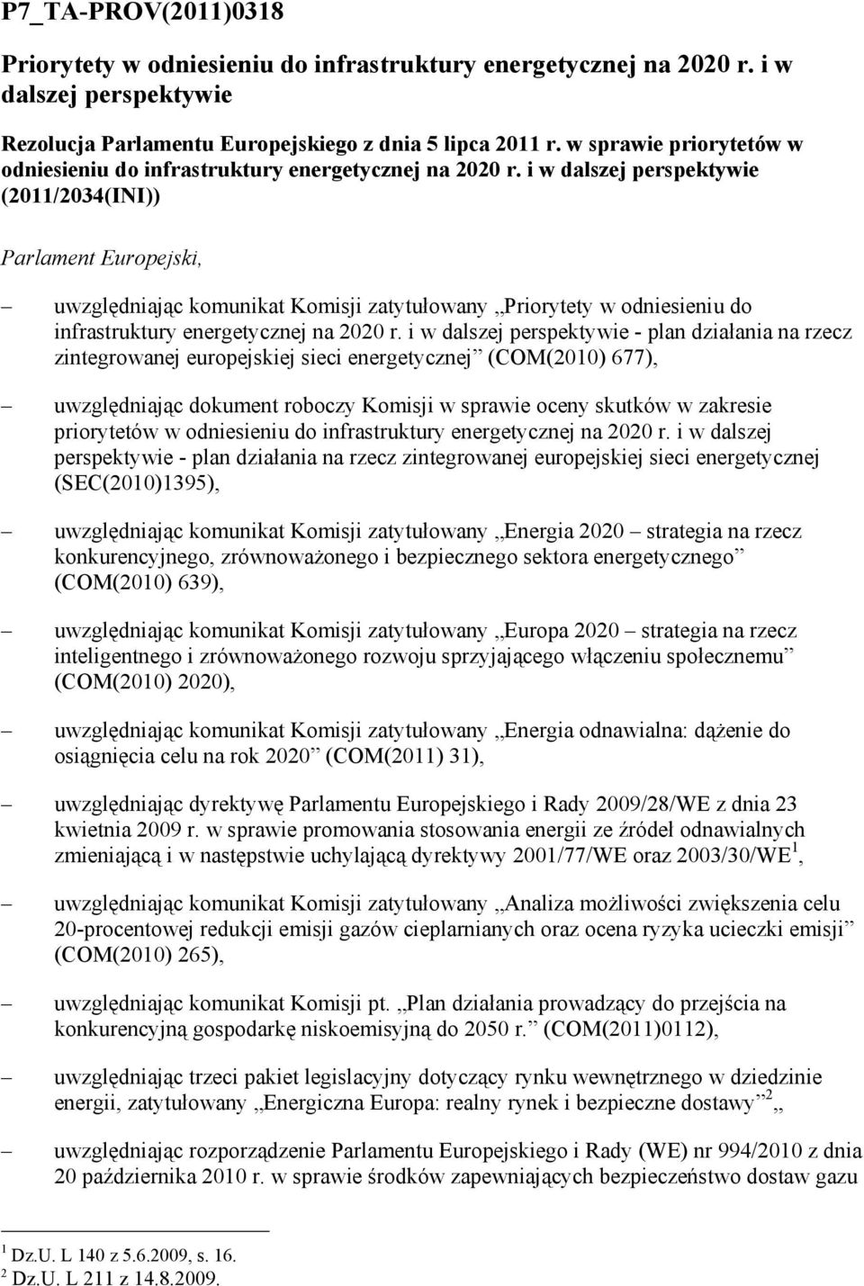 i w dalszej perspektywie (2011/2034(INI)) Parlament Europejski, uwzględniając komunikat Komisji zatytułowany Priorytety w odniesieniu do infrastruktury energetycznej na 2020 r.
