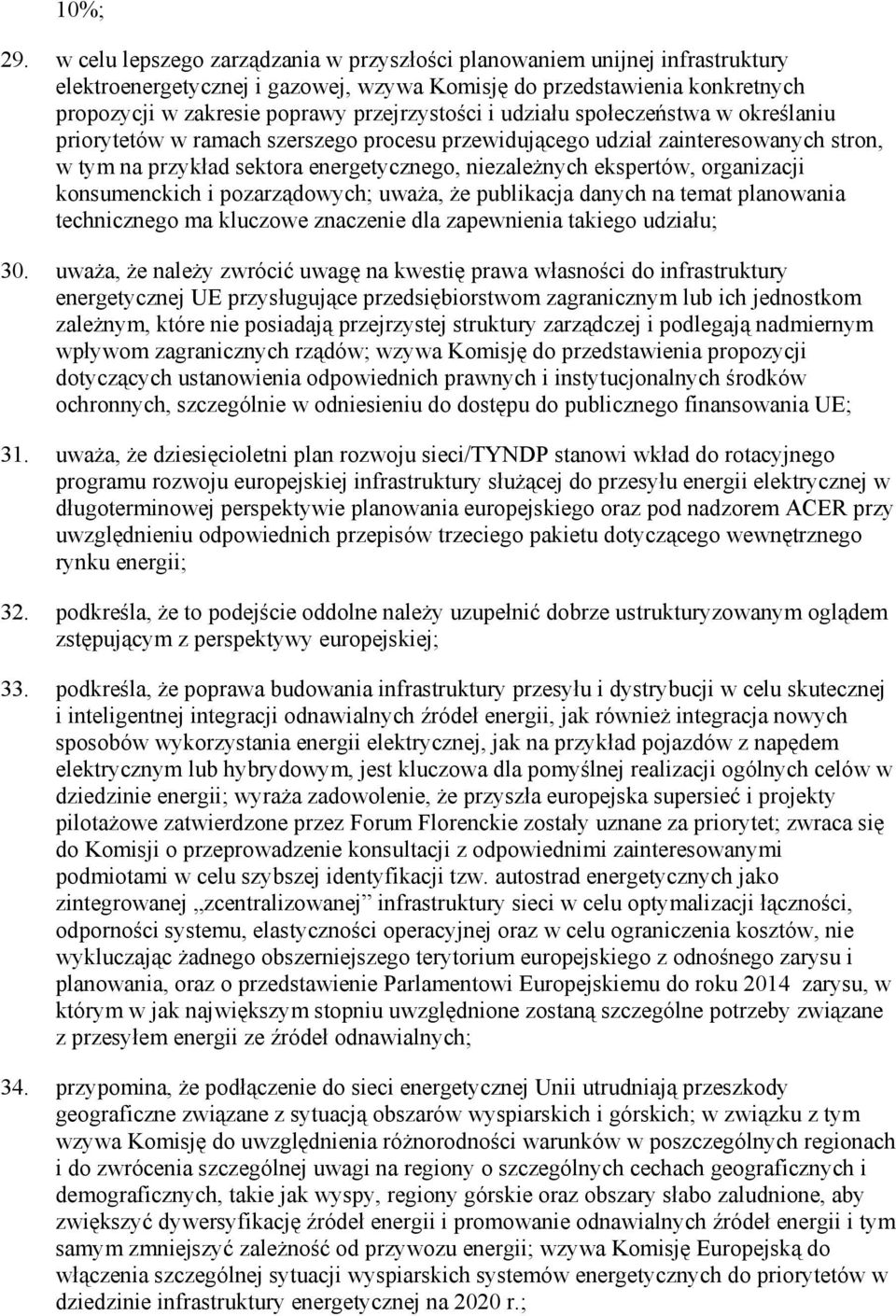 udziału społeczeństwa w określaniu priorytetów w ramach szerszego procesu przewidującego udział zainteresowanych stron, w tym na przykład sektora energetycznego, niezaleŝnych ekspertów, organizacji