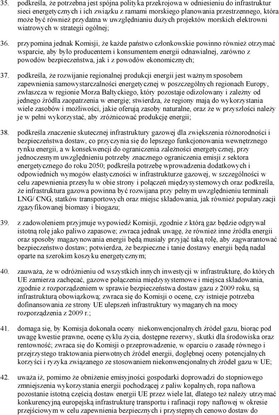 przypomina jednak Komisji, Ŝe kaŝde państwo członkowskie powinno równieŝ otrzymać wsparcie, aby było producentem i konsumentem energii odnawialnej, zarówno z powodów bezpieczeństwa, jak i z powodów