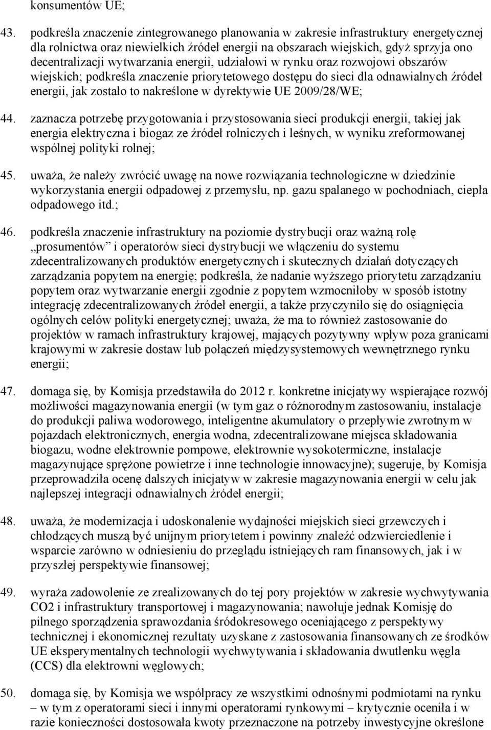 wytwarzania energii, udziałowi w rynku oraz rozwojowi obszarów wiejskich; podkreśla znaczenie priorytetowego dostępu do sieci dla odnawialnych źródeł energii, jak zostało to nakreślone w dyrektywie