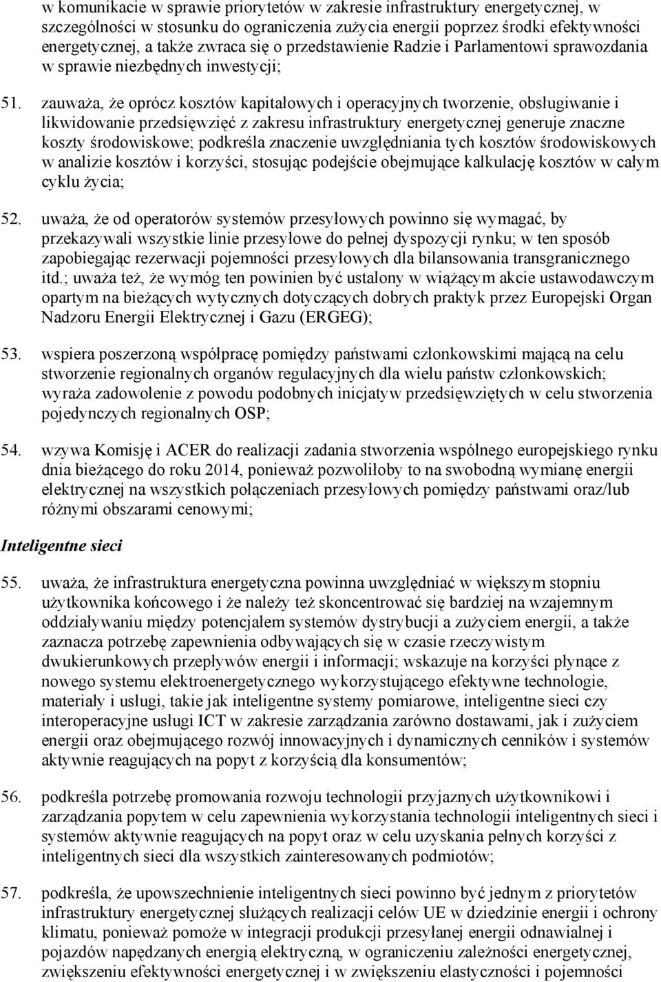 zauwaŝa, Ŝe oprócz kosztów kapitałowych i operacyjnych tworzenie, obsługiwanie i likwidowanie przedsięwzięć z zakresu infrastruktury energetycznej generuje znaczne koszty środowiskowe; podkreśla