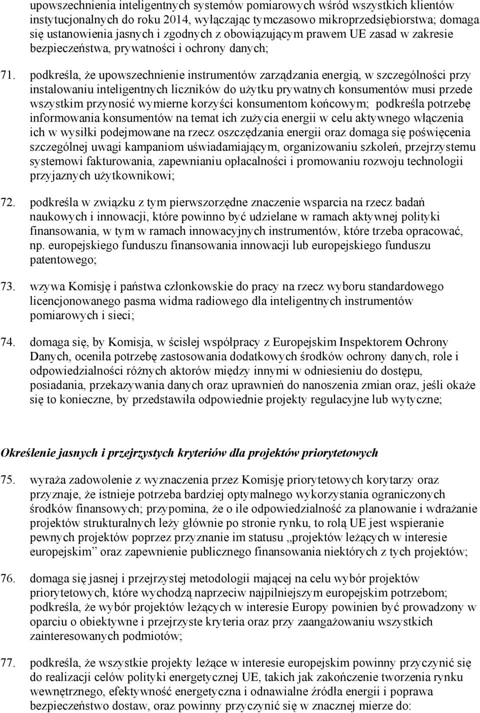 podkreśla, Ŝe upowszechnienie instrumentów zarządzania energią, w szczególności przy instalowaniu inteligentnych liczników do uŝytku prywatnych konsumentów musi przede wszystkim przynosić wymierne