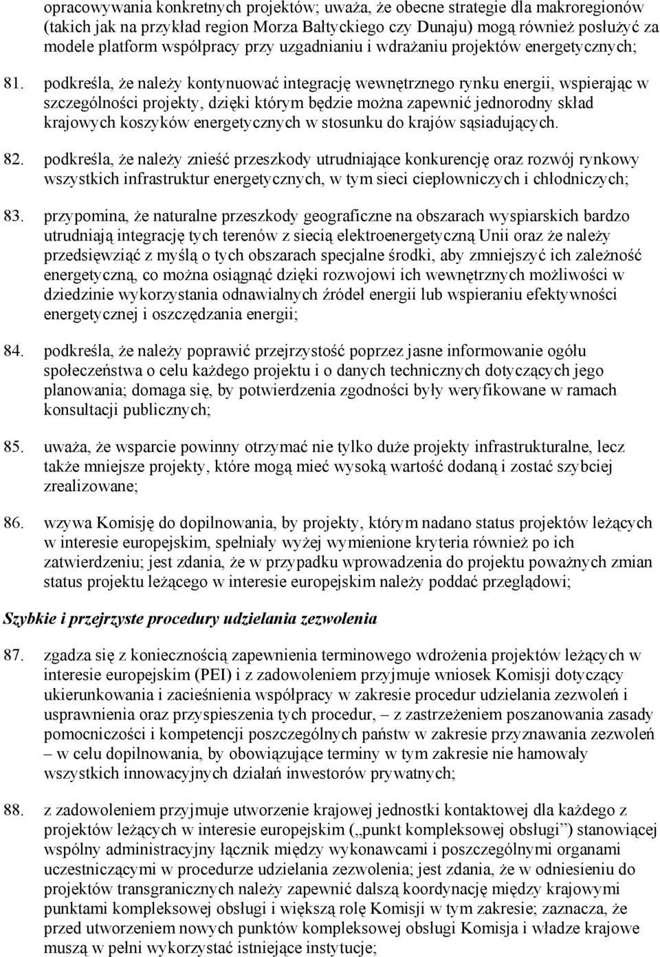 podkreśla, Ŝe naleŝy kontynuować integrację wewnętrznego rynku energii, wspierając w szczególności projekty, dzięki którym będzie moŝna zapewnić jednorodny skład krajowych koszyków energetycznych w