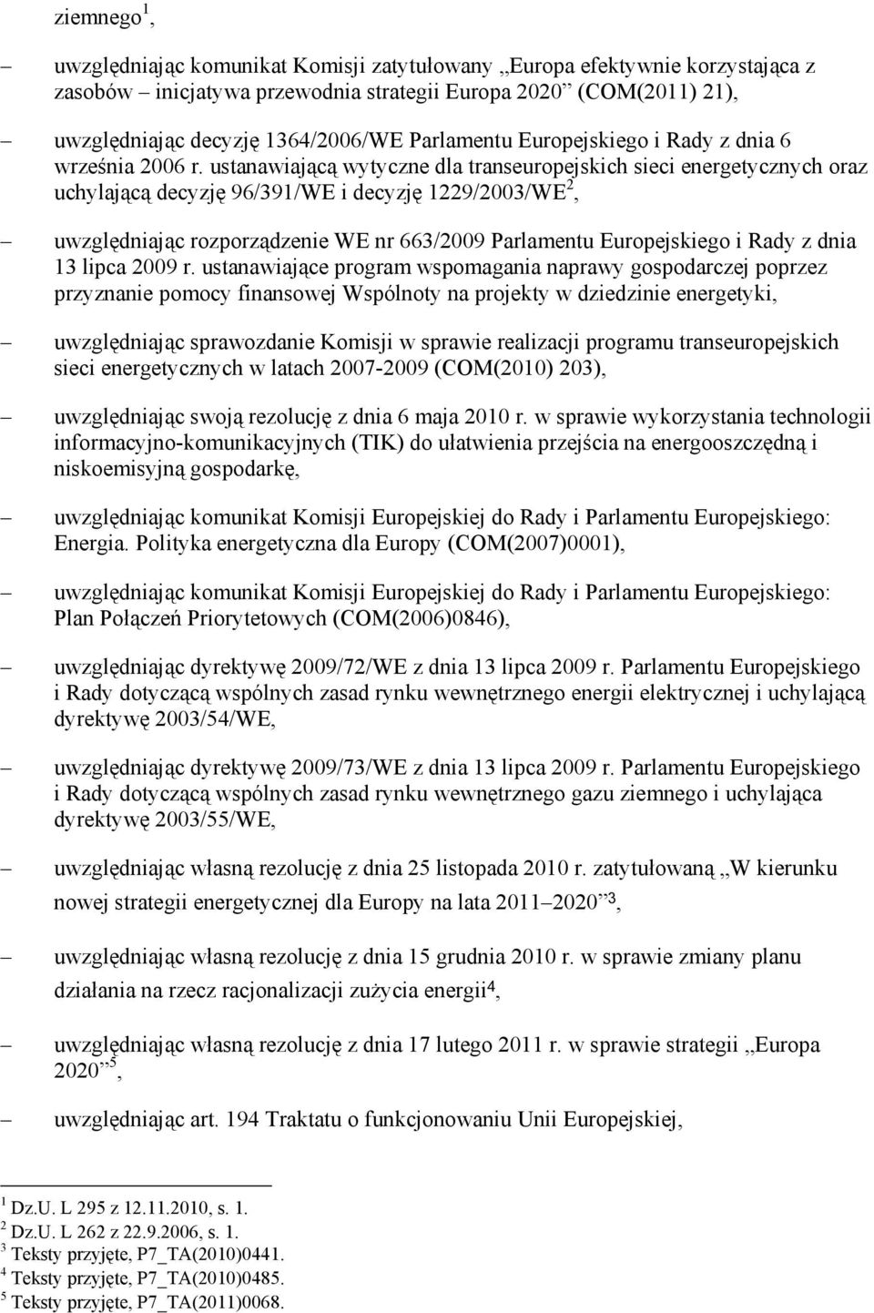 ustanawiającą wytyczne dla transeuropejskich sieci energetycznych oraz uchylającą decyzję 96/391/WE i decyzję 1229/2003/WE 2, uwzględniając rozporządzenie WE nr 663/2009 Parlamentu Europejskiego i