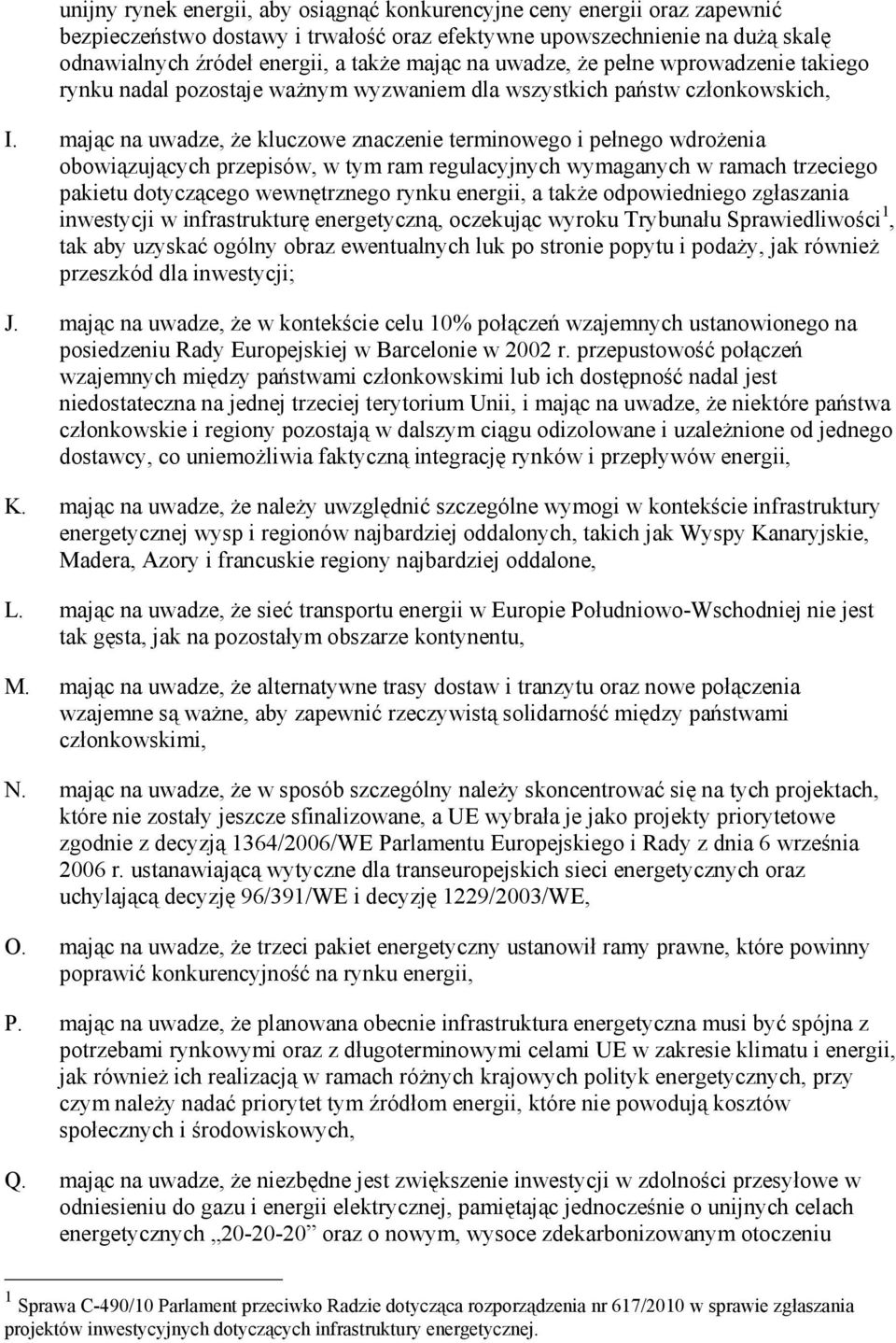 mając na uwadze, Ŝe kluczowe znaczenie terminowego i pełnego wdroŝenia obowiązujących przepisów, w tym ram regulacyjnych wymaganych w ramach trzeciego pakietu dotyczącego wewnętrznego rynku energii,