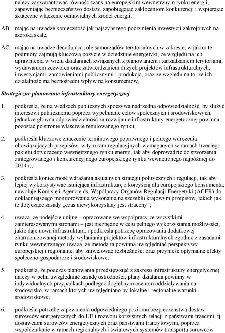 mając na uwadze decydującą rolę samorządów terytorialnych w zakresie, w jakim te podmioty zajmują kluczową pozycję w dziedzinie energetyki, ze względu na ich uprawnienia w wielu działaniach
