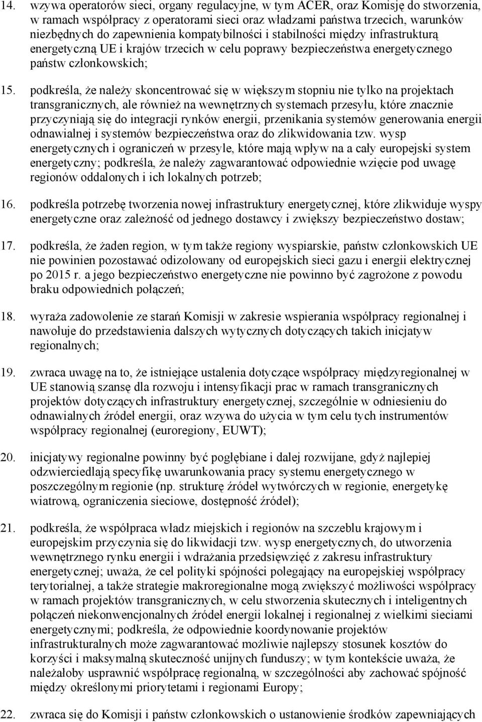 podkreśla, Ŝe naleŝy skoncentrować się w większym stopniu nie tylko na projektach transgranicznych, ale równieŝ na wewnętrznych systemach przesyłu, które znacznie przyczyniają się do integracji