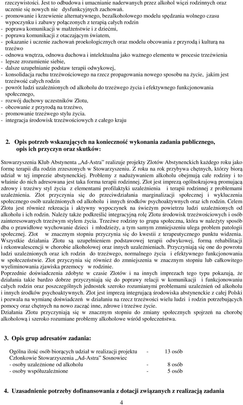 komunikacji z otaczającym światem, pokazanie i uczenie zachowań proekologicznych oraz modelu obcowania z przyrodą i kulturą na trzeźwo odnowa wnętrza, odnowa duchowa i intelektualna jako ważnego