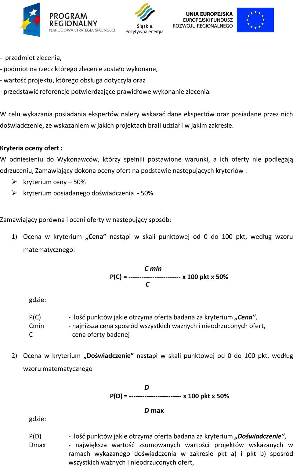 Kryteria oceny ofert : W odniesieniu do Wykonawców, którzy spełnili postawione warunki, a ich oferty nie podlegają odrzuceniu, Zamawiający dokona oceny ofert na podstawie następujących kryteriów :