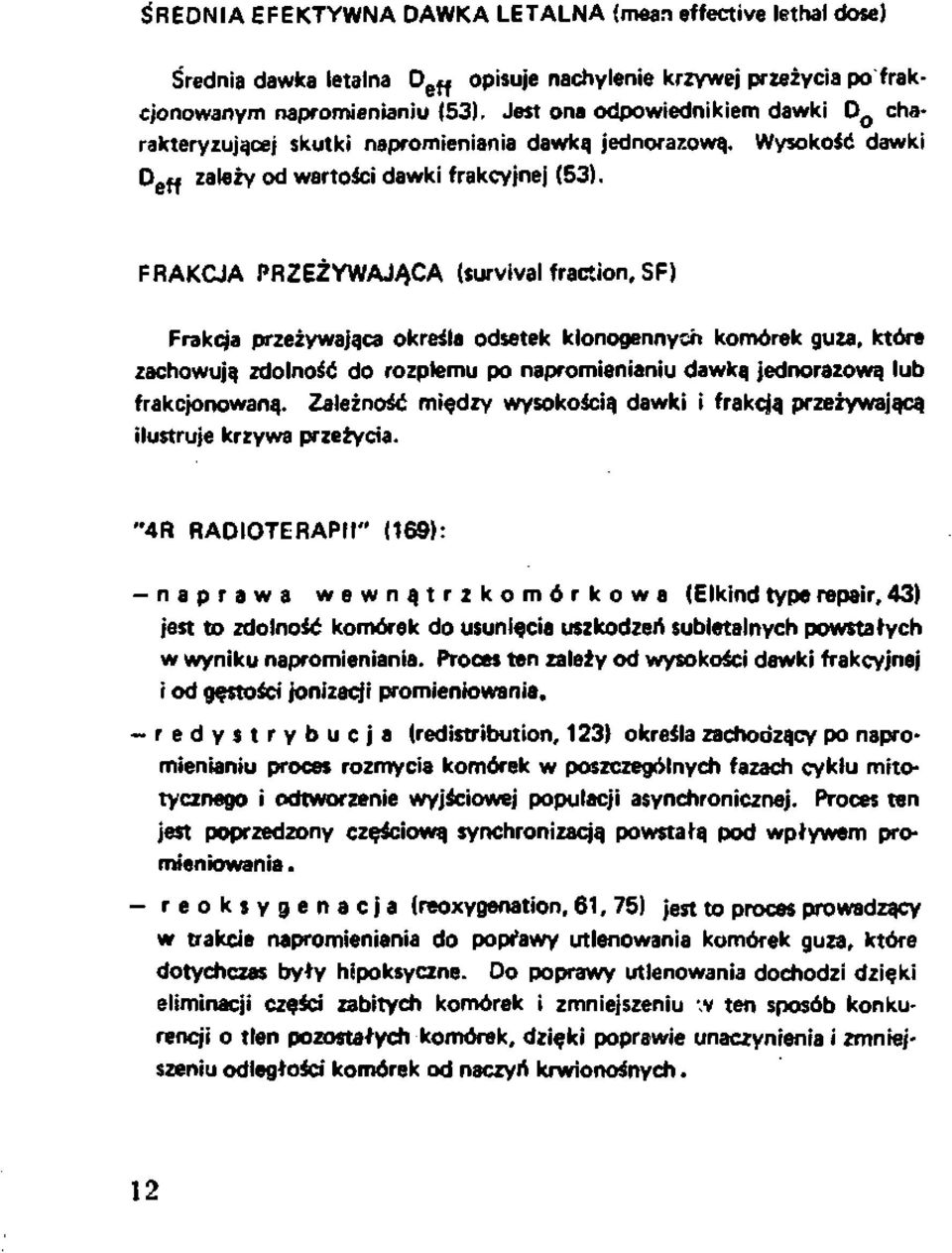 FRAKCJA PRZEŻYWAJĄCA (survival fraction, SF) Frakcja przeżywająca określa odsetek klonogennych komórek guza, które zachowują zdolność do rozplemu po napromienianiu dawką jednorazową lub frakcjonowaną.