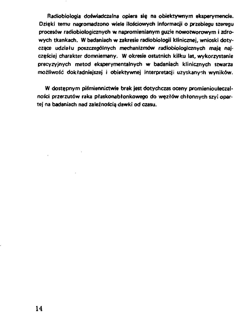 W badaniach w zakresie radiobiologii klinicznej, wnioski doty czące udziału poszczególnych mechanizmów radiobiologicznych mają naj częściej charakter domniemany.