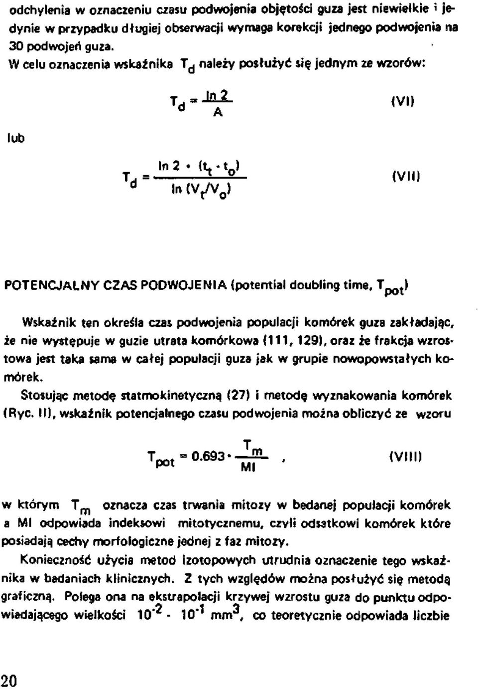 tj T = 1 o (VMł d In (V^ ) POTENCJALNY CZAS PODWOJENIA (potential doubling time, Wskaźnik ten określa czas podwojenia populacji komórek guza zakładając, że nie występuje w guzie utrata komórkowa