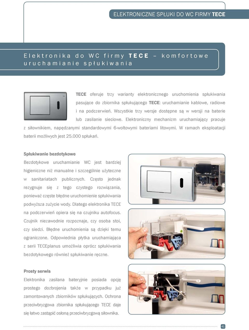 Elektroniczny mechanizm uruchamiający pracuje z siłownikiem, napędzanymi standardowymi 6-woltowymi bateriami litowymi. W ramach eksploatacji baterii możliwych jest 25.000 spłukań.