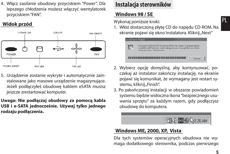 Jeżeli podłączyłeś obudowę kablem esata musisz jeszcze zrestartować komputer. Uwaga: Nie podłączaj obudowy za pomocą kabla USB i e-sata jednocześnie. Używaj tylko jednego rodzaju podłączenia. 2.