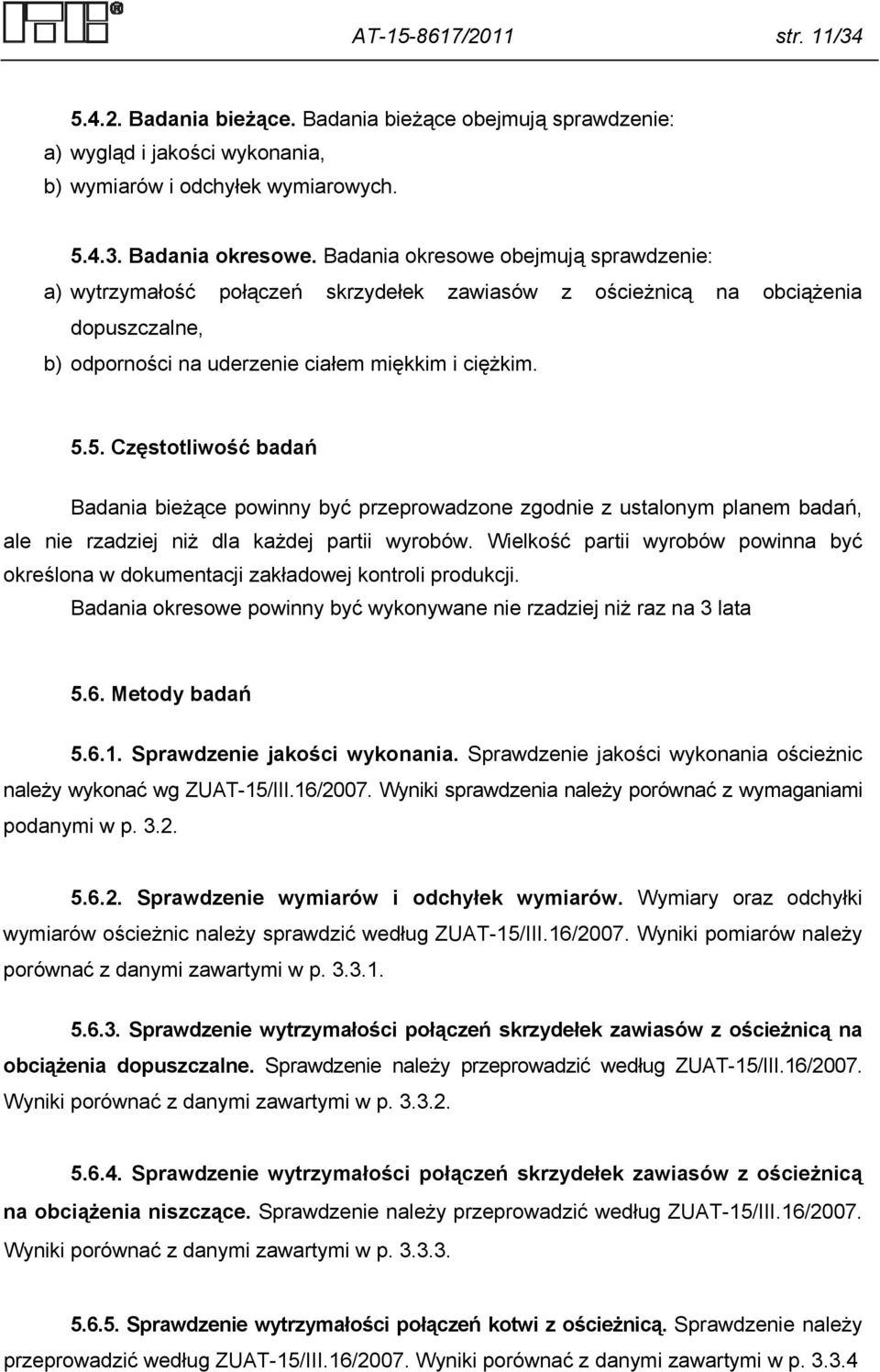 5. Częstotliwość badań Badania bieżące powinny być przeprowadzone zgodnie z ustalonym planem badań, ale nie rzadziej niż dla każdej partii wyrobów.
